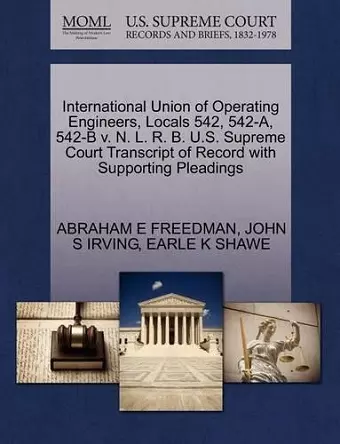 International Union of Operating Engineers, Locals 542, 542-A, 542-B V. N. L. R. B. U.S. Supreme Court Transcript of Record with Supporting Pleadings cover