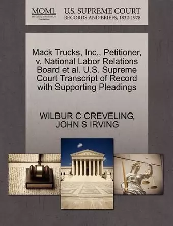 Mack Trucks, Inc., Petitioner, V. National Labor Relations Board et al. U.S. Supreme Court Transcript of Record with Supporting Pleadings cover