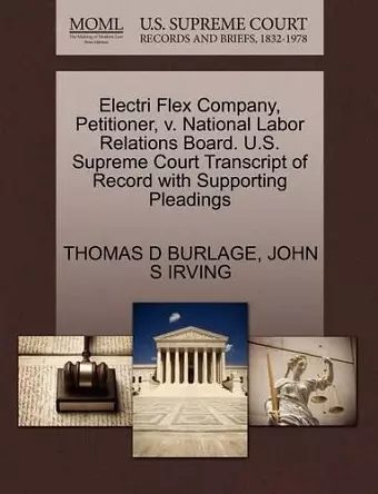 Electri Flex Company, Petitioner, V. National Labor Relations Board. U.S. Supreme Court Transcript of Record with Supporting Pleadings cover