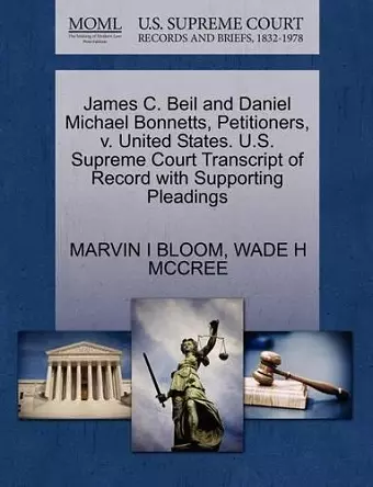 James C. Beil and Daniel Michael Bonnetts, Petitioners, V. United States. U.S. Supreme Court Transcript of Record with Supporting Pleadings cover