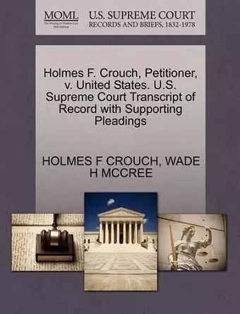 Holmes F. Crouch, Petitioner, V. United States. U.S. Supreme Court Transcript of Record with Supporting Pleadings cover