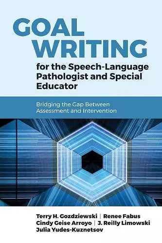 Goal Writing For The Speech-Language Pathologist And Special Educator: Bridging The Gap Between Assessment And Intervention cover