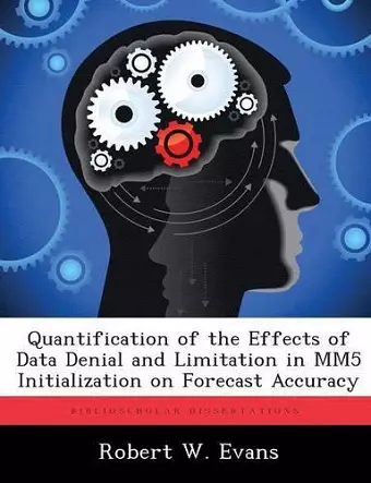 Quantification of the Effects of Data Denial and Limitation in MM5 Initialization on Forecast Accuracy cover