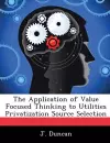 The Application of Value Focused Thinking to Utilities Privatization Source Selection cover