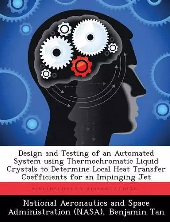 Design and Testing of an Automated System using Thermochromatic Liquid Crystals to Determine Local Heat Transfer Coefficients for an Impinging Jet cover