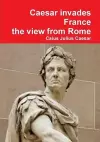 Julius Caesar invades France, the view from Rome cover