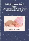 Bringing Your Baby Home A Guide to Help Parents Enjoy Those First Few Days cover