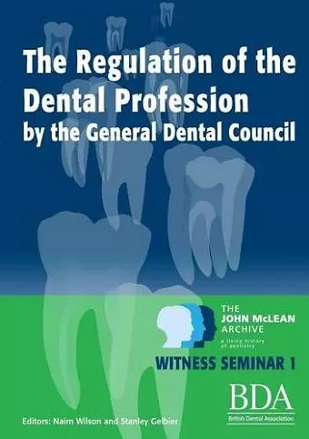 The Regulation of the Dental Profession by the General Dental Council - The John McLean Archive A Living History of Dentistry Witness Seminar 1 cover