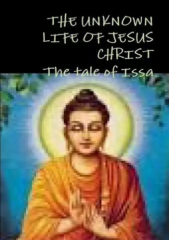 THE Unknown Life of Jesus Christ or the Tale of Issa Nicolas Notovitch, cover