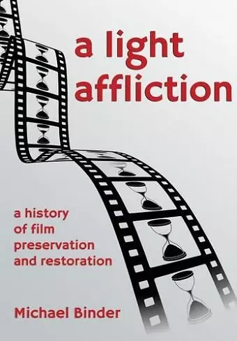 A Light Affliction: a History of Film Preservation and Restoration cover