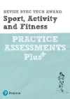 Pearson REVISE BTEC Tech Award Sport, Activity and Fitness Practice Assessments Plus - 2023 and 2024 exams and assessments cover