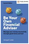 Be Your Own Financial Adviser: Manage your finances successfully through good times and bad cover