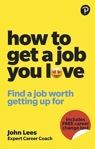 How To Get A Job You Love: Find a job worth getting up for in the morning cover