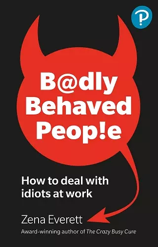 Badly Behaved People: How to deal with idiots at work cover