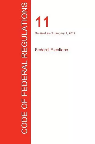 CFR 11, Federal Elections, January 01, 2017 (Volume 1 of 1) cover