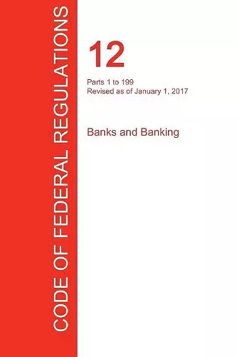 CFR 12, Parts 1 to 199, Banks and Banking, January 01, 2017 (Volume 1 of 8) cover