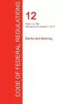 CFR 12, Parts 1 to 199, Banks and Banking, January 01, 2017 (Volume 1 of 8) cover