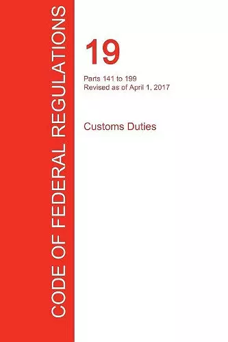 CFR 19, Parts 141 to 199, Customs Duties, April 01, 2017 (Volume 2 of 3) cover