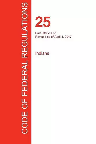 CFR 25, Part 300 to End, Indians, April 01, 2017 (Volume 2 of 2) cover