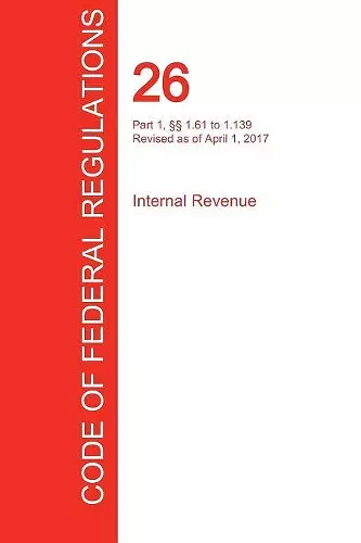 CFR 26, Part 1, §§ 1.61 to 1.139, Internal Revenue, April 01, 2017 (Volume 2 of 22) cover