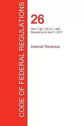 CFR 26, Part 1, §§ 1.301 to 1.400, Internal Revenue, April 01, 2017 (Volume 5 of 22) cover