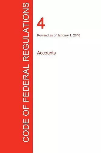 CFR 4, Accounts, January 01, 2016 (Volume 1 of 1) cover