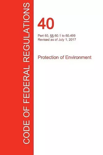 CFR 40, Part 60, §§ 60.1 to 60.499, Protection of Environment, July 01, 2017 (Volume 7 of 37) cover