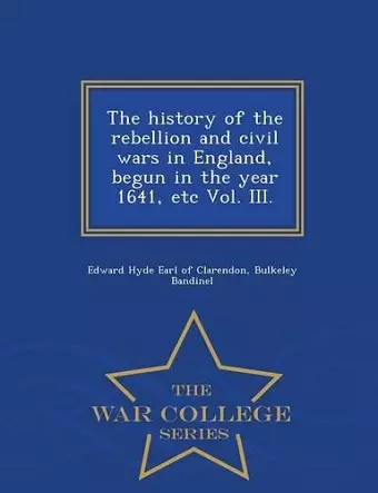 The history of the rebellion and civil wars in England, begun in the year 1641, etc Vol. III. - War College Series cover