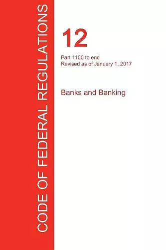 CFR 12, Part 1100 to end, Banks and Banking, January 01, 2017 (Volume 10 of 10) cover