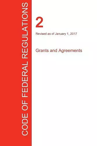 CFR 2, Grants and Agreements, January 01, 2017 (Volume 1 of 1) cover