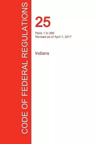 CFR 25, Parts 1 to 299, Indians, April 01, 2017 (Volume 1 of 2) cover
