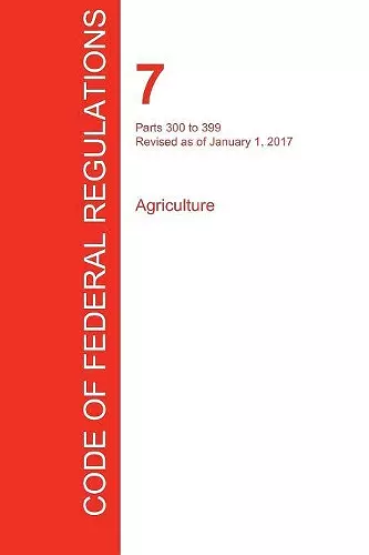 CFR 7, Parts 300 to 399, Agriculture, January 01, 2017 (Volume 5 of 15) cover