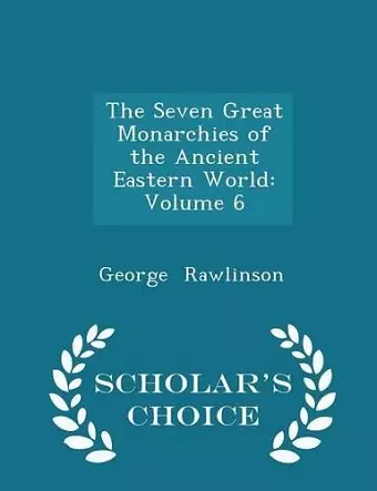 The Seven Great Monarchies of the Ancient Eastern World cover