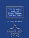 The Complete works of Count Tolstoy; War and Peace - War College Series cover