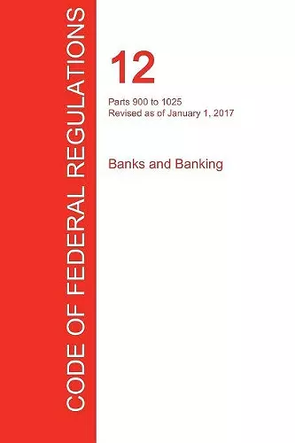 CFR 12, Parts 900 to 1025, Banks and Banking, January 01, 2017 (Volume 8 of 10) cover