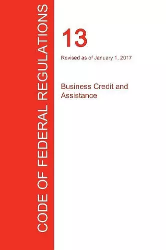 CFR 13, Business Credit and Assistance, January 01, 2017 (Volume 1 of 1) cover