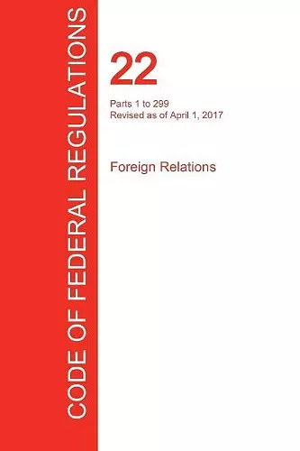CFR 22, Parts 1 to 299, Foreign Relations, April 01, 2017 (Volume 1 of 2) cover
