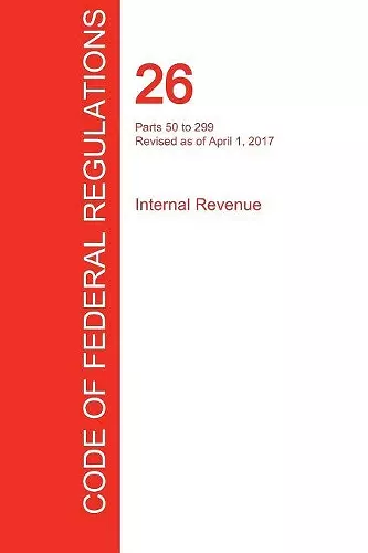 CFR 26, Parts 50 to 299, Internal Revenue, April 01, 2017 (Volume 19 of 22) cover