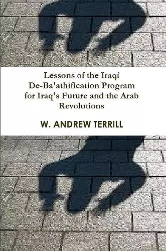 Lessons of the Iraqi De-Ba'athification Program for Iraq's Future and the Arab Revolutions cover