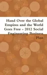 Hand Over the Global Empires and the World Goes Free - 2012 Social Engineering Business Plan cover