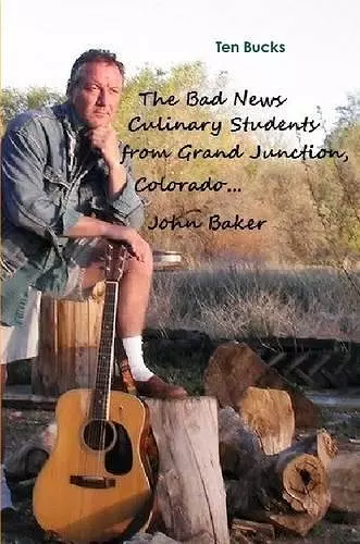 The Bad News Culinary Students from Grand Junction, Colorado by John Baker cover