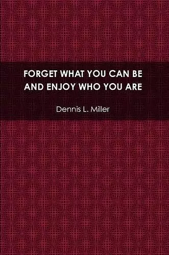 Forget What You Can be and Enjoy Who You are cover