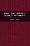 Forget What You Can be and Enjoy Who You are cover
