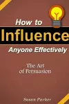 How to Influence Anyone Effectively: The Art of Persuasion cover