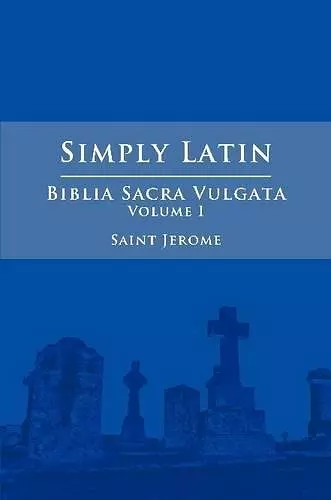 Simply Latin - Biblia Sacra Vulgata Vol. I cover