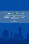 Simply Latin - Biblia Sacra Vulgata Vol. I cover