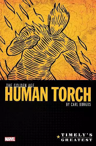 Timely's Greatest: The Golden Age Human Torch By Carl Burgos Omnibus cover