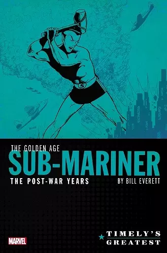 Timely's Greatest: The Golden Age Sub-Mariner by Bill Everett - The Post-War Years Omnibus cover