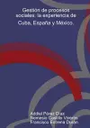 Gestion De Procesos Sociales: La Experiencia De Cuba, Espana y Mexico. cover