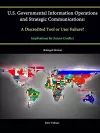 U.S. Governmental Information Operations and Strategic Communications: A Discredited Tool or User Failure? Implications for Future Conflict (Enlarged Edition) cover